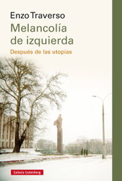 MELANCOLIA DE IZQUIERDA: DESPUES DE LAS UTOPIAS, Enzo Traverso - GALAXIA GUTENBERG
