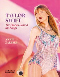 Taylor Swift - The Stories Behind the Songs, Annie Zaleski - Headline Publishing Group