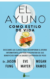 El ayuno como estilo de vida, Dr. Jason Fung, Megan Ramos y Eve Mayer - SIRIO EDITORIAL
