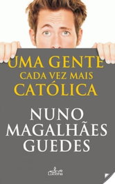 Uma Gente cada Vez mais Catolica, Nuno Magalhães Guedes - LUCERNA