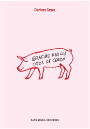 Gracias por los ojos de cerdo, Dariusz Gzyra - SANS SOLEIL EDICIONES