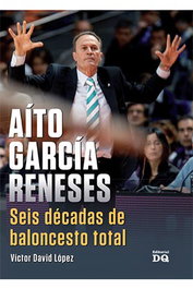 Aito Garcia Reneses. Seis Decadas De Baloncesto Total