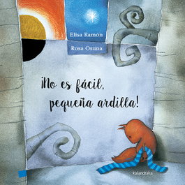 KALANDRAKA, ¡NO ES FÁCIL, PEQUEÑA ARDILLA! - Elisa Ramón; Rosa Osuna
