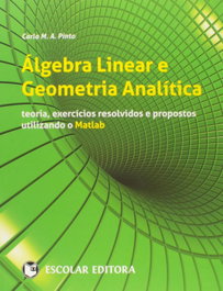ESCOLAR EDITORA, Algebra Linear e Geometria Analítica, Carla M. A. Pinto - ESCOLAR EDITORA