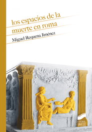 SINTESIS EDITORIAL, Los espacios de la muerte en Roma, Miguel Requena Jiménez