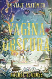 Vagina Obscura, Rachel E. Gross - PASADO & PRESENTE