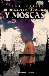 De hogares de acogida y moscas, Chad Lutzke - Dilatando Mentes Editorial