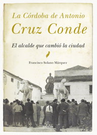 Almuzara Editorial, LA CÓRDOBA DE ANTONIO CRUZ CONDE, FRANCISCO SOLANO MÁRQUEZ - ALMUZARA EDITORIAL