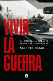 Vivir la guerra, Alberto Rojas - Ediciones B