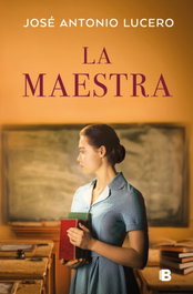 La maestra, José Antonio Lucero - EDICIONES B