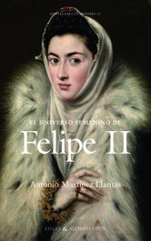 EOLAS, El universo femenino de Felipe II, Antonio Martínez Llamas - Papeles para la Historia
