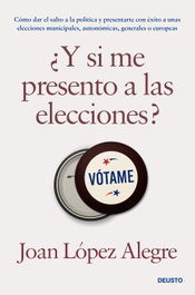 ¿Y si me presento a las elecciones?, Joan López Alegre - DEUSTO
