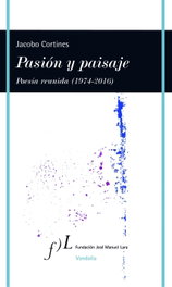Pasión y paisaje, poesía reunida.(1974-2016), Jacobo Cortines - FUNDACION JOSE MANUEL LARA