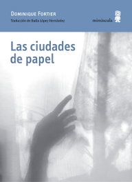 Las ciudades de papel, Dominique Fortier - MINUSCULA EDITORIAL