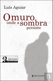 O MURO ONDE A SOMBRA PERSISTE, Luis Aguiar - EDIÇOES ESGOTADAS