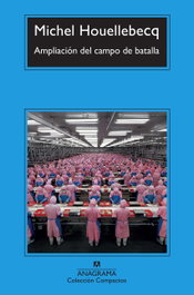 Ampliación del campo de batalla, Michel Houellebecq - ANAGRAMA