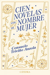 Cien novelas con nombre de mujer, Consuelo Triviño Anzola - CATEDRA