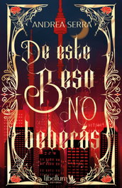 De este beso no beberás, Andrea Serra - LIBELLUM EDITORIAL