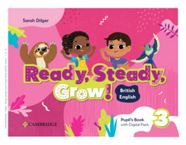CAMBRIDGE, READY, STEADY, GROW! LEVEL 3 PUPIL'S BOOK WITH DIGITAL PACK BRITISH ENGLISH - Sarah Dilger