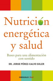 Nutrición energética y salud, Dr. Jorge Pérez-Calvo Soler - DEBOLSILLO
