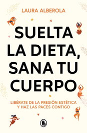 Suelta la dieta, sana tu cuerpo, Laura Alberola - BRUGUERA S.A
