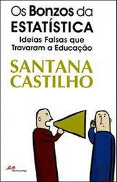 Os Bonzos da Estatística - Ideias falsas que travaram a educação, Santana Castilho - EDIÇOES PEDAGO