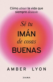 Sé tu imán de cosas buenas, Amber Lyon - DIANA EDITORIAL
