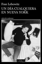 TUSQUETS, Un día cualquiera en Nueva York, Fran Lebowitz - TUSQUETS