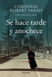 Se hace tarde y anochece, Cardenal Robert Sarah - Palabra