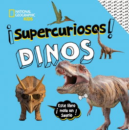 NATIONAL GEOGRAPHIC KIDS, ¡SUPERCURIOSOS! Dinos