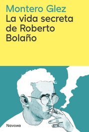 La vida secreta de Roberto Bolaño, Montero Gonzalez - Navona