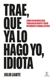 Trae, que ya lo hago yo, idiota, Julio Liarte - ESPASA CALPE