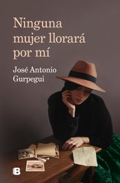 Ninguna mujer llorará por mí, José Antonio Gurpegui - EDICIONES B