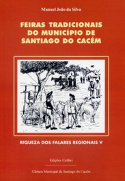 Feiras Tradicionais do Município de Santiago do Cacém, João da Silva, Manuel - EDIÇOES COLIBRI
