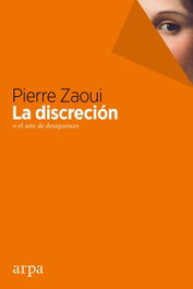 La discreción o el arte de desaparecer, Pierre Zaoui - ARPA EDITORES