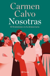 Nosotras: el feminismo en la democracia, Carmen Calvo - PLANETA