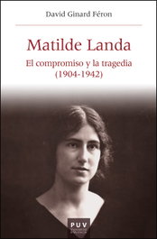 Matilde Landa: El compromiso y la tragedia (1904-1942), David Ginard Féron - PUV.(PUB.UNIVERSITAT VALENCIA)