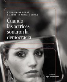 Cuando las actrices soñaron la democracia, Gonzalo de Lucas - CATEDRA