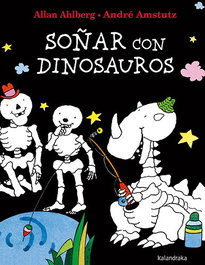 KALANDRAKA, Soñar con dinosaurios, Allan Ahlberg / André Amstutz - KALANDRAKA