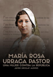 MARIA ROSA URRACA PASTOR: UNA MUJER CONTRA LA REPUBLICA, Javier Urcelay Alonso - SND EDITORES