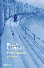 Existiríamos el mar, Belén Gopegui - DEBOLSILLO