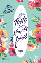 TODO LO QUE NUNCA FUIMOS, Alice Kellen - PLANETA