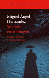 Yo estoy en la imagen, Miguel Ángel Hernández - ACANTILADO EDITORIAL