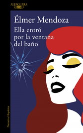 Ella entró por la ventana del baño, Élmer Mendoza - ALFAGUARA
