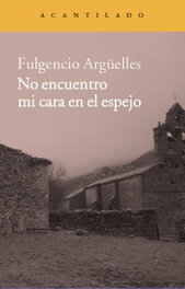 No encuentro mi cara en el espejo, Fulgencio Arguelles - ACANTILADO EDITORIAL