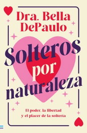 Solteros por naturaleza, Bella DePaulo - TENDENCIAS