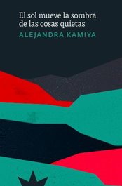 El sol mueve la sombra de las cosas quietas, Alejandra Kamiya - ETERNA CADENCIA
