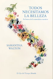 Todos necesitamos la belleza, Samantha Walton - SIRUELA