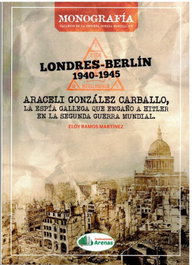 ARENAS, Londres-Berlin 1940-1945, Araceli Glez, la espía gallega que engañó a Hitler - Eloy Ramos Martínez