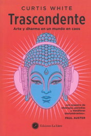 Trascendente: Arte y Dharma en tiempos difíciles, Curtis White - Ediciones La Llave